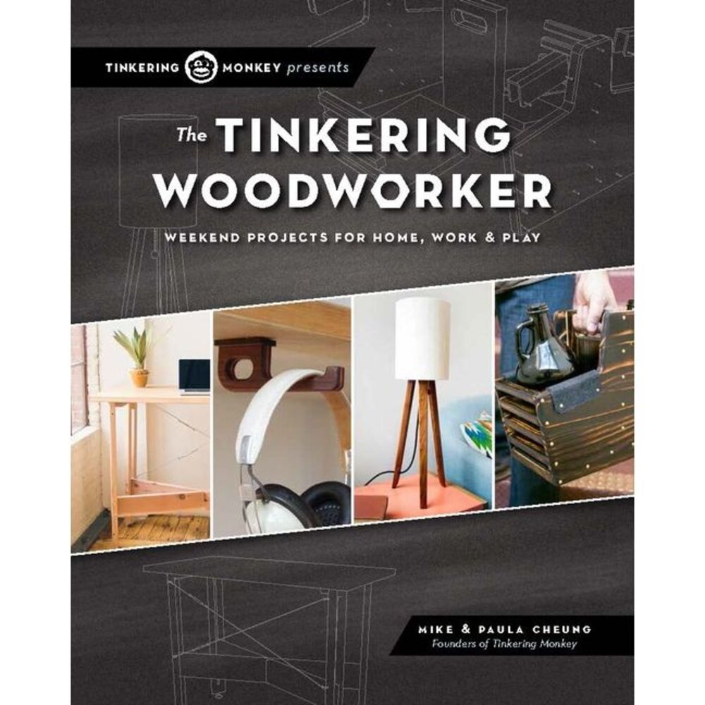 The Tinkering Woodworker: Weekend Projects for Work, Home & Play -- Mike Cheung
